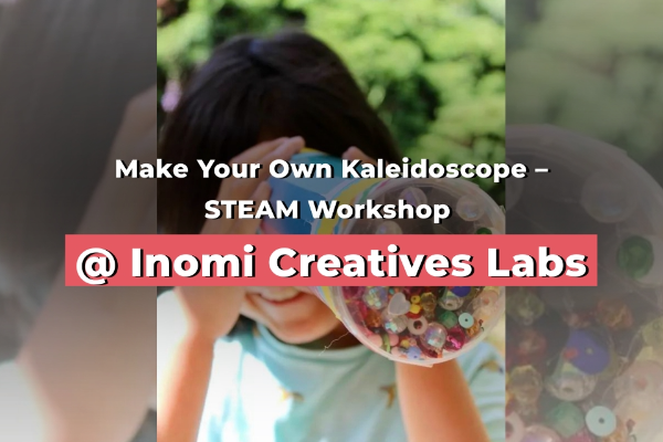 Make Your Own Kaleidoscope – STEAM Workshop @ Inomi Creatives Labs