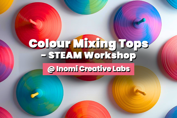Colour Mixing Tops - STEAM Workshop @ Inomi Creatives Labs