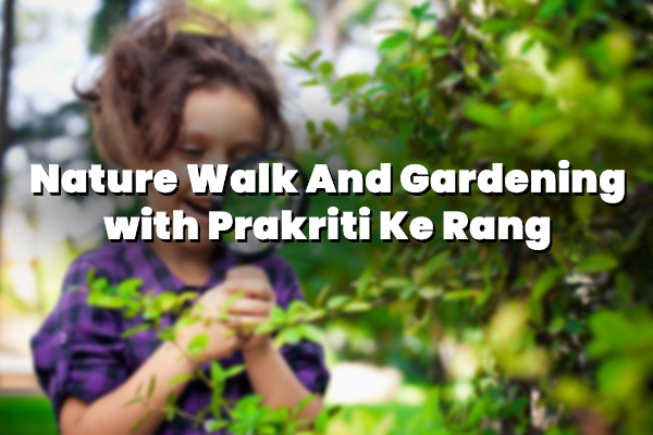 Nature Walk And Gardening with Prakriti Ke Rang
